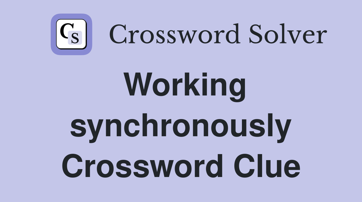 Working synchronously Crossword Clue