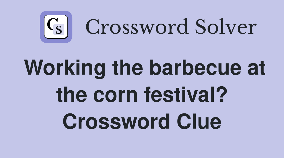 Working the barbecue at the corn festival? Crossword Clue