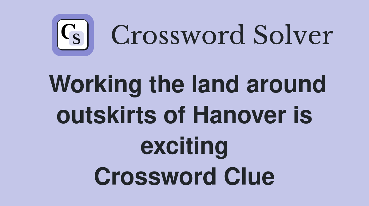 Working the land around outskirts of Hanover is exciting Crossword Clue