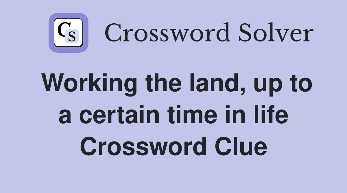 Working the land, up to a certain time in life Crossword Clue