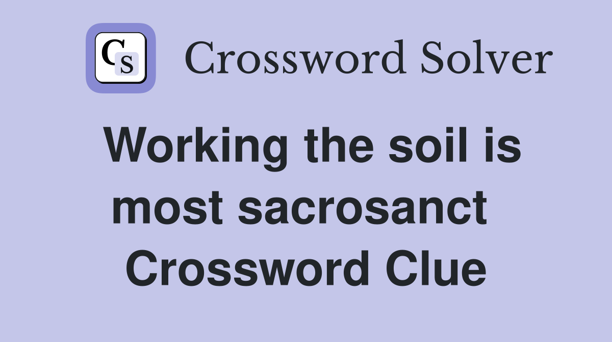 Working the soil is most sacrosanct  Crossword Clue