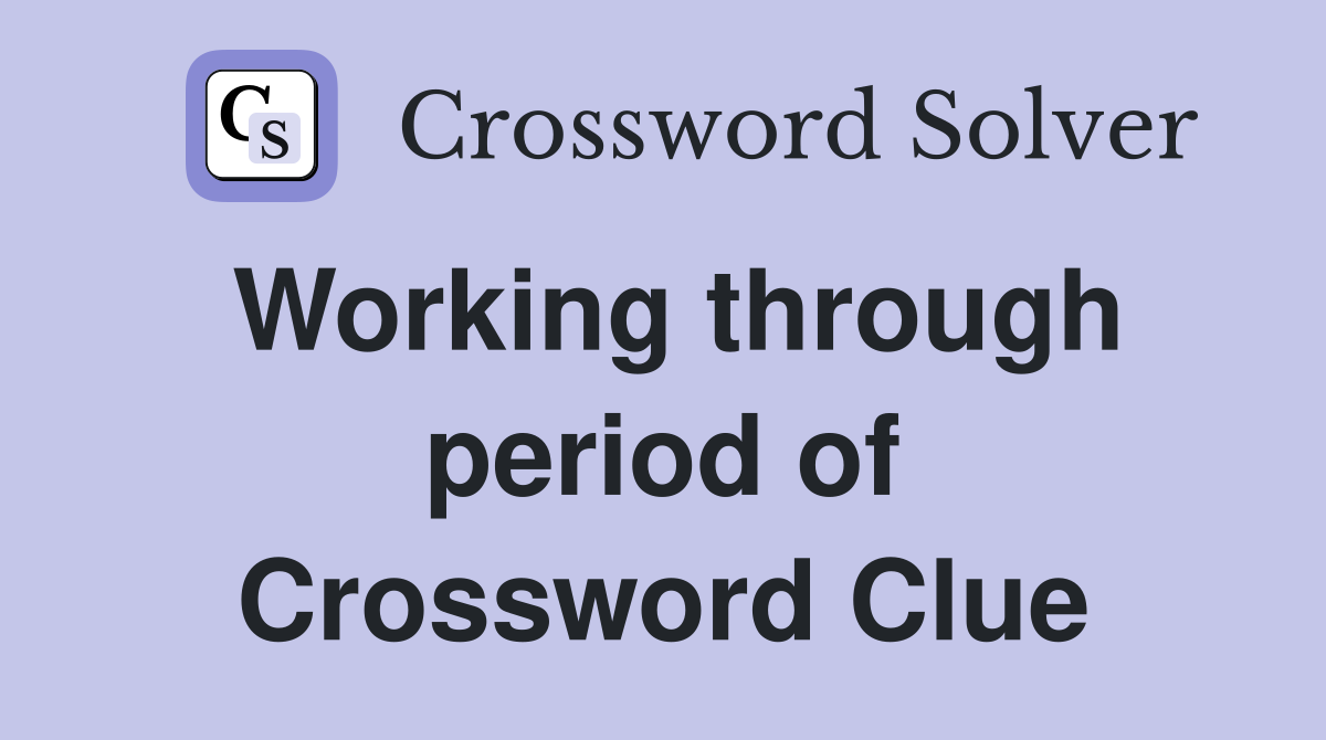 Working through period of Crossword Clue