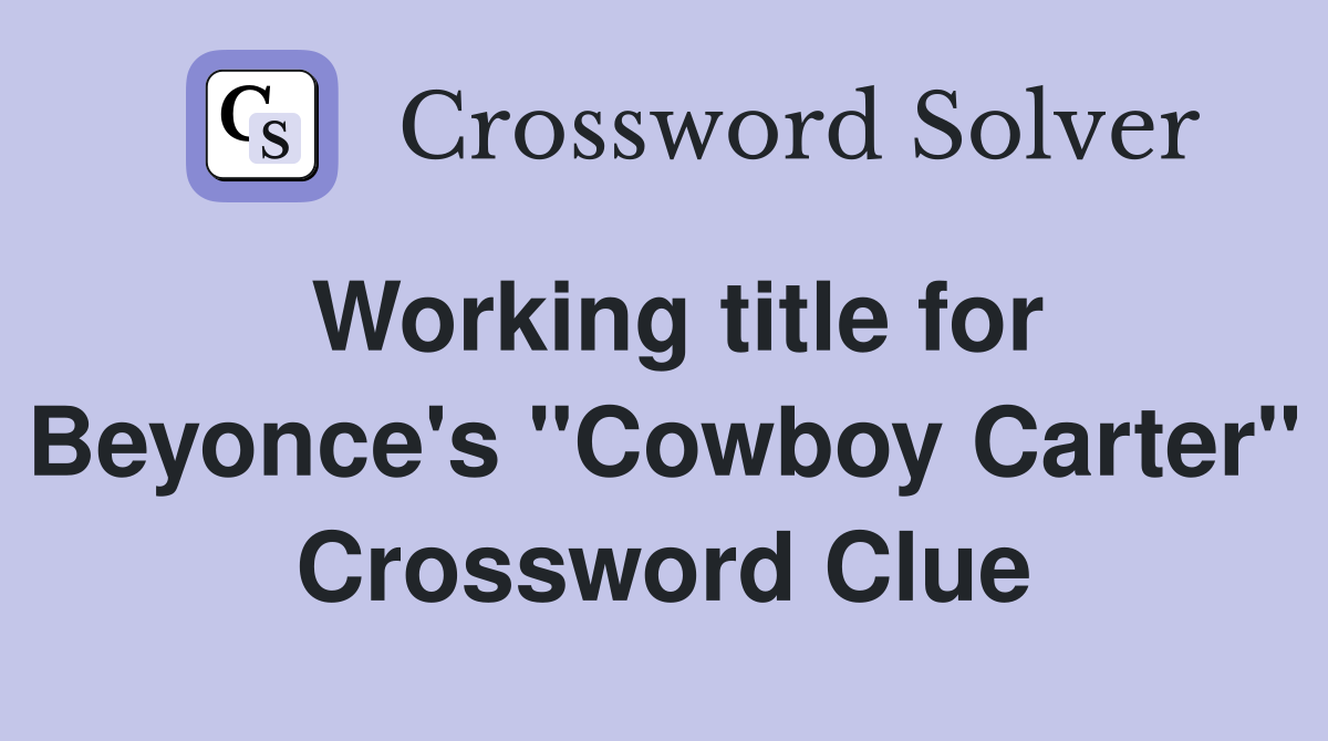 Working title for Beyonce's "Cowboy Carter" Crossword Clue
