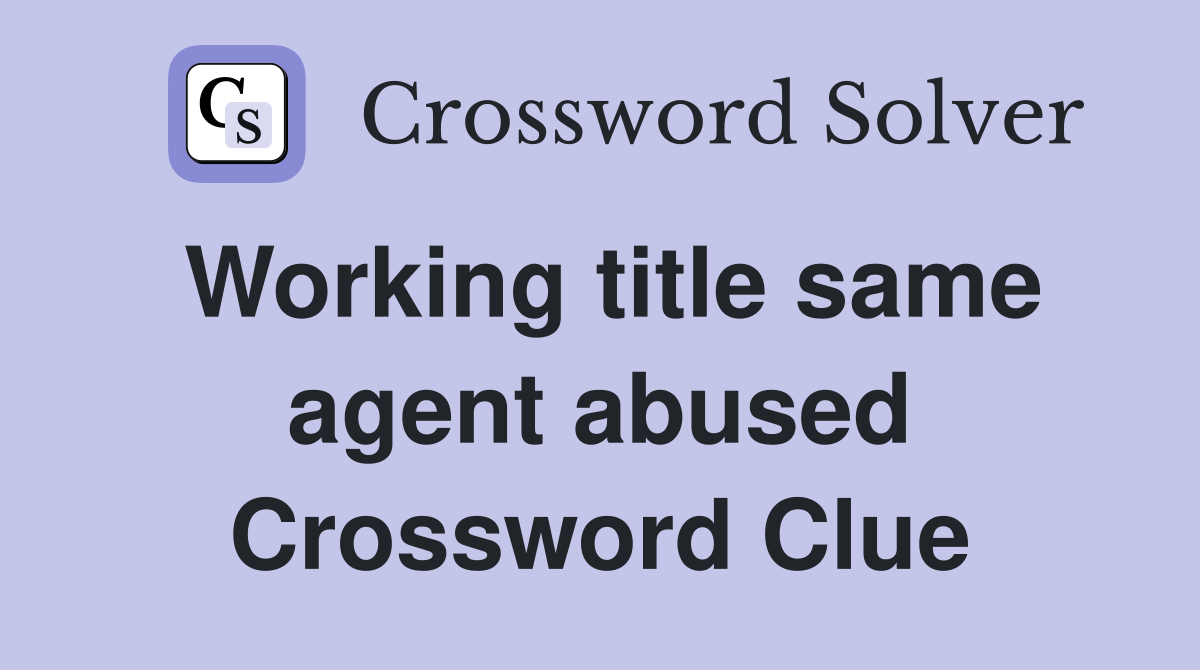 Working title same agent abused Crossword Clue