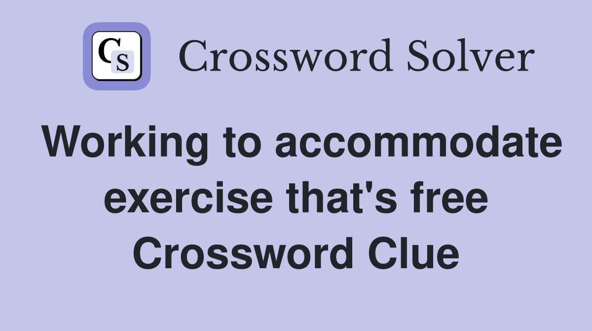 Working to accommodate exercise that's free Crossword Clue