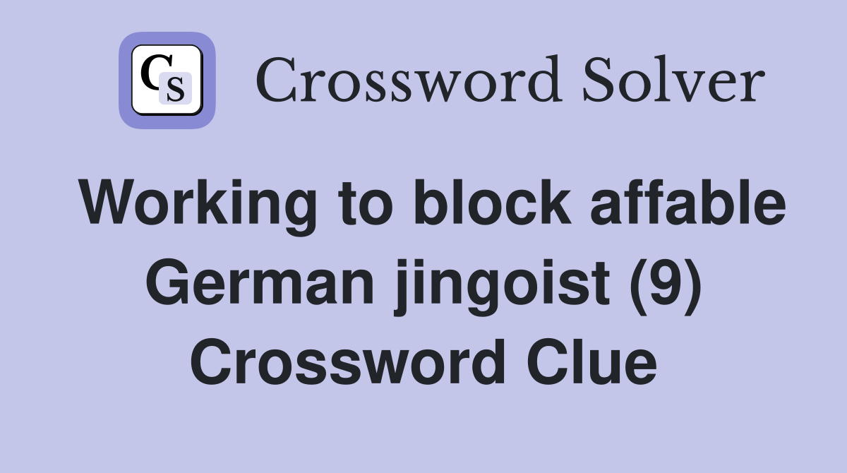 Working to block affable German jingoist (9) Crossword Clue