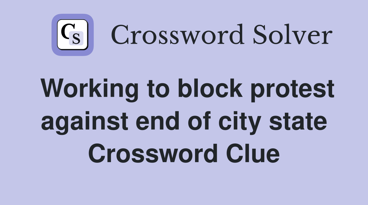 Working to block protest against end of city state Crossword Clue