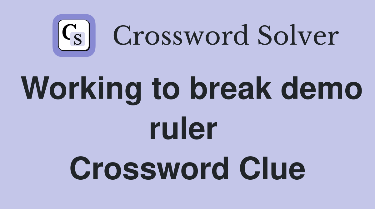 Working to break demo ruler  Crossword Clue
