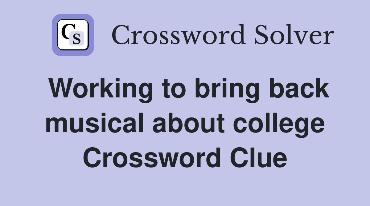 Working to bring back musical about college Crossword Clue