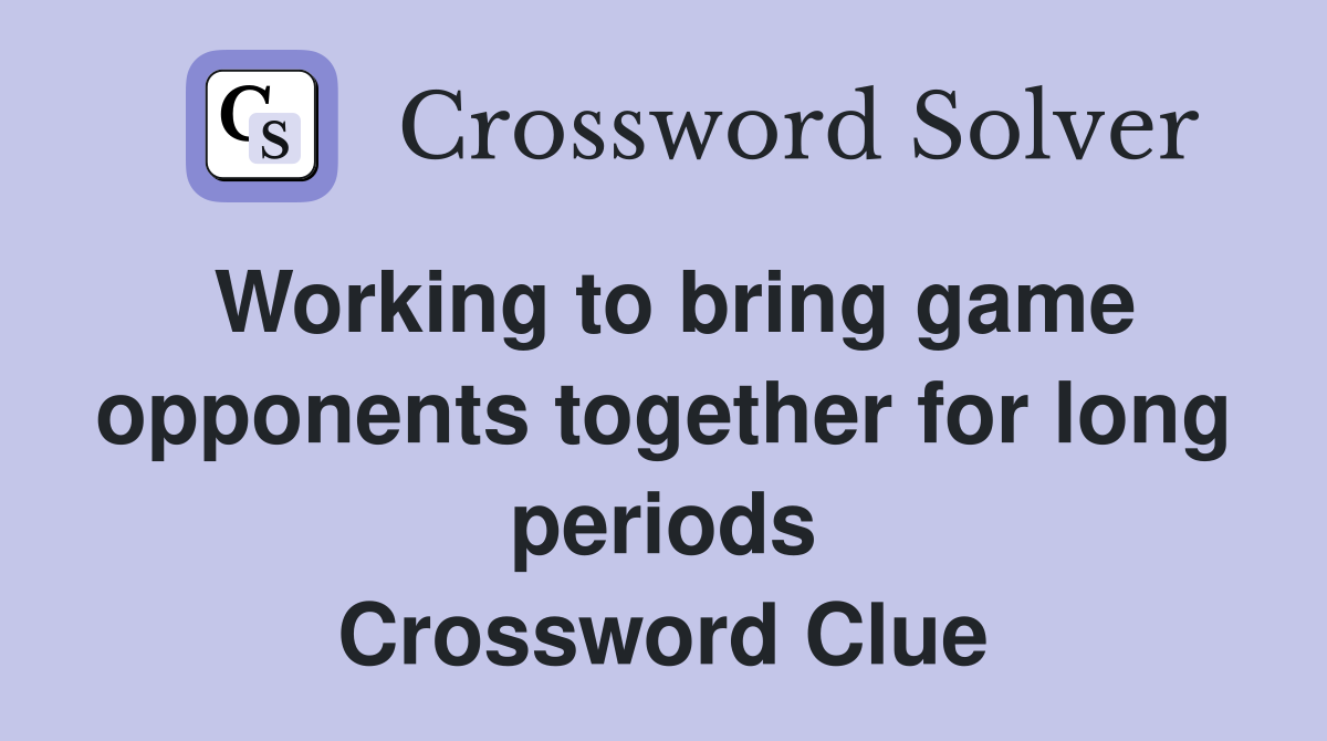 Working to bring game opponents together for long periods Crossword Clue