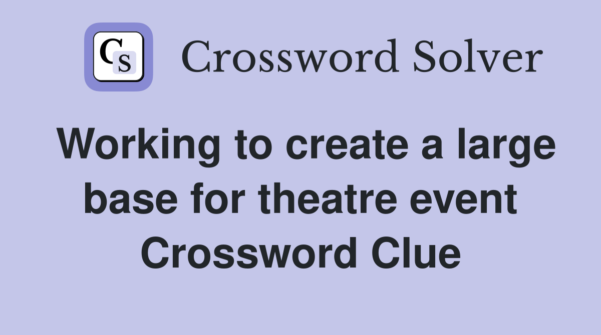 Working to create a large base for theatre event Crossword Clue