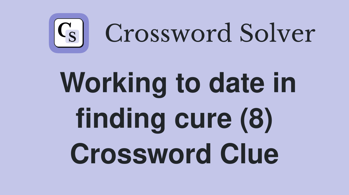 Working to date in finding cure (8) Crossword Clue