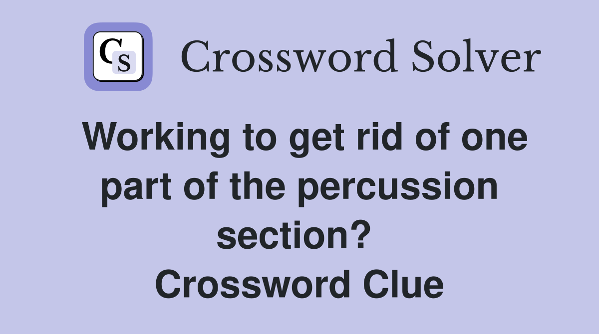Working to get rid of one part of the percussion section?  Crossword Clue
