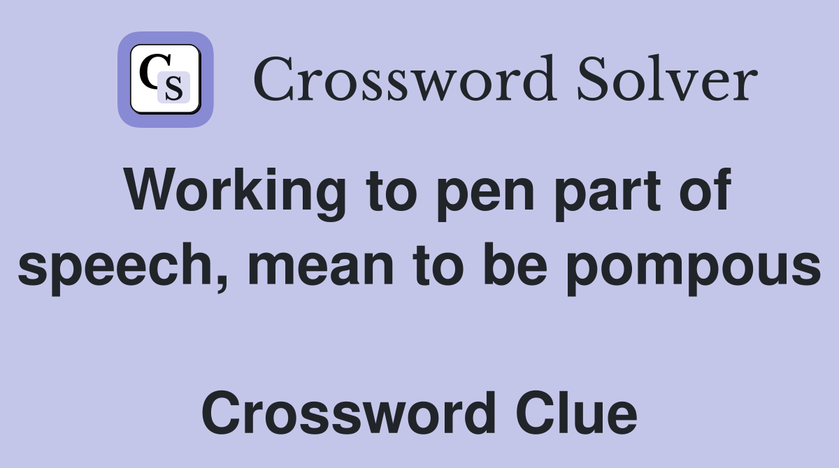 Working to pen part of speech, mean to be pompous  Crossword Clue