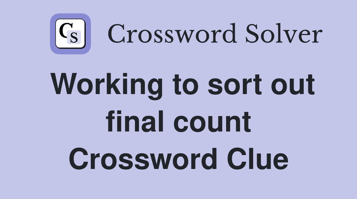 Working to sort out final count Crossword Clue