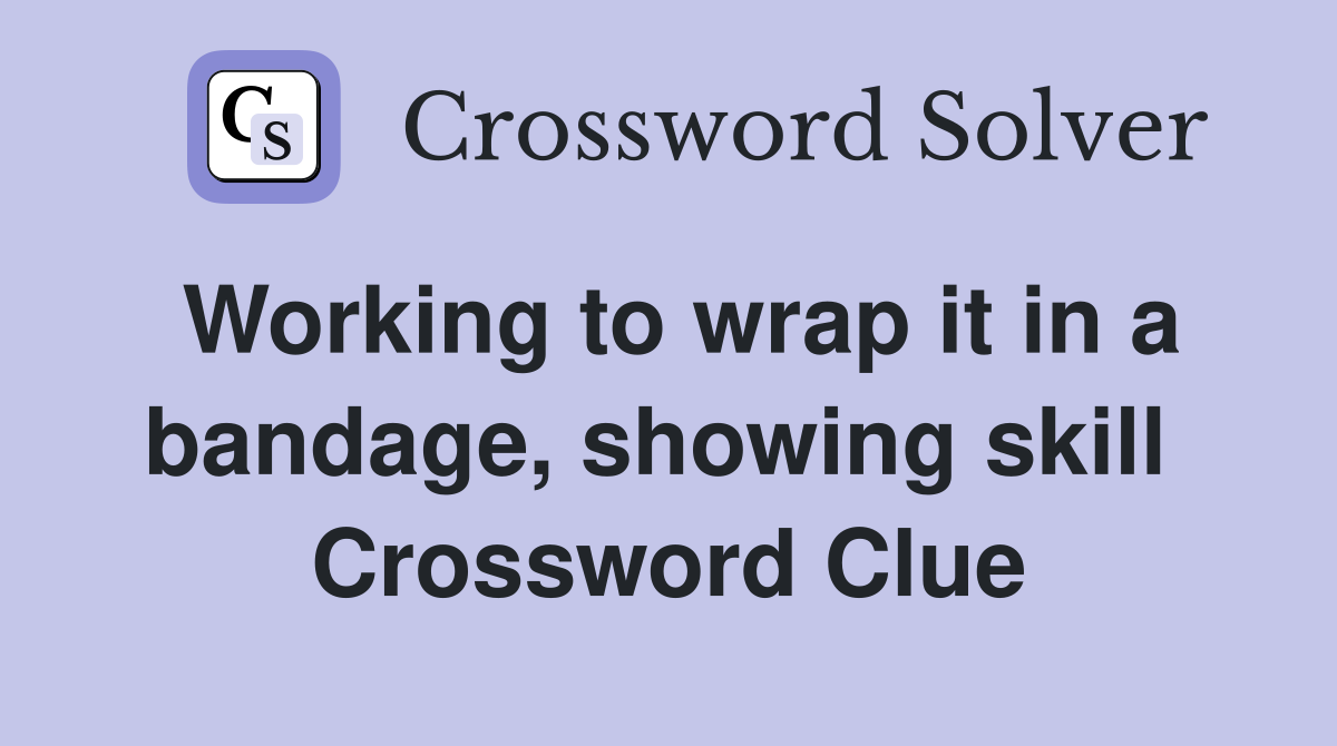 Working to wrap it in a bandage, showing skill  Crossword Clue