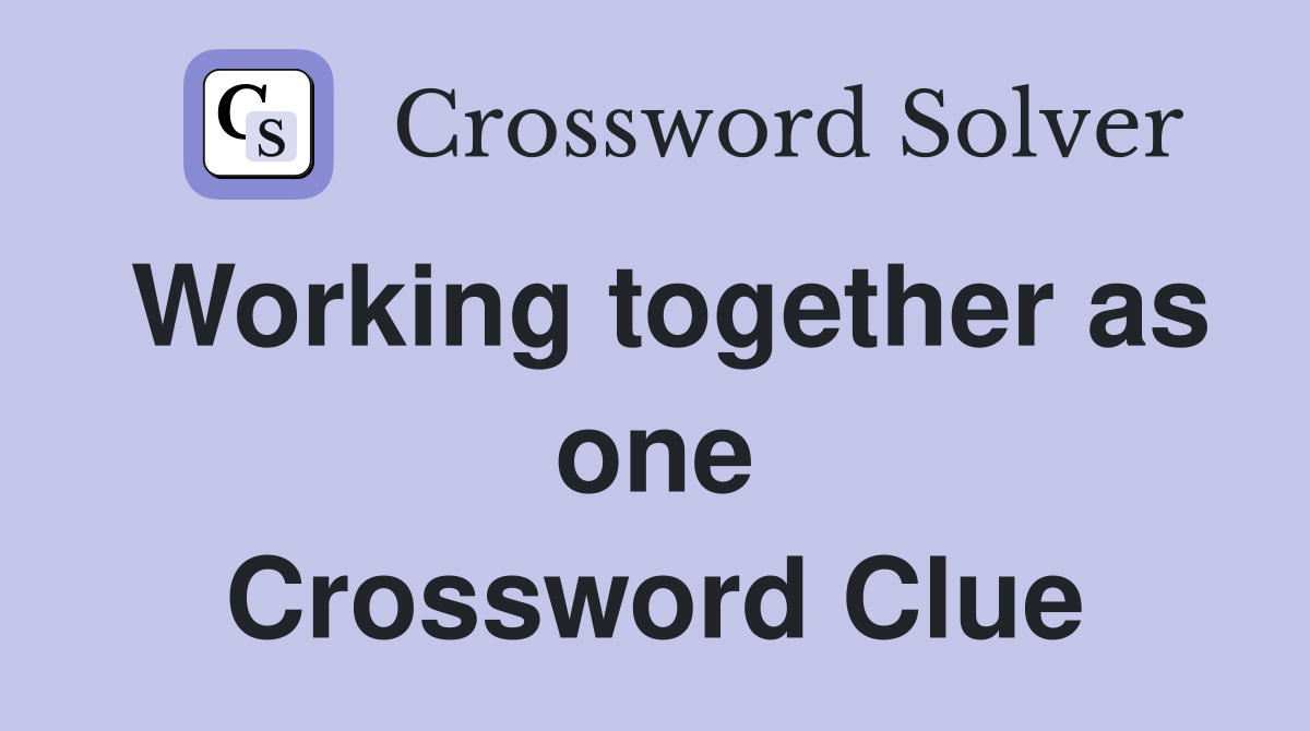 Working together as one Crossword Clue