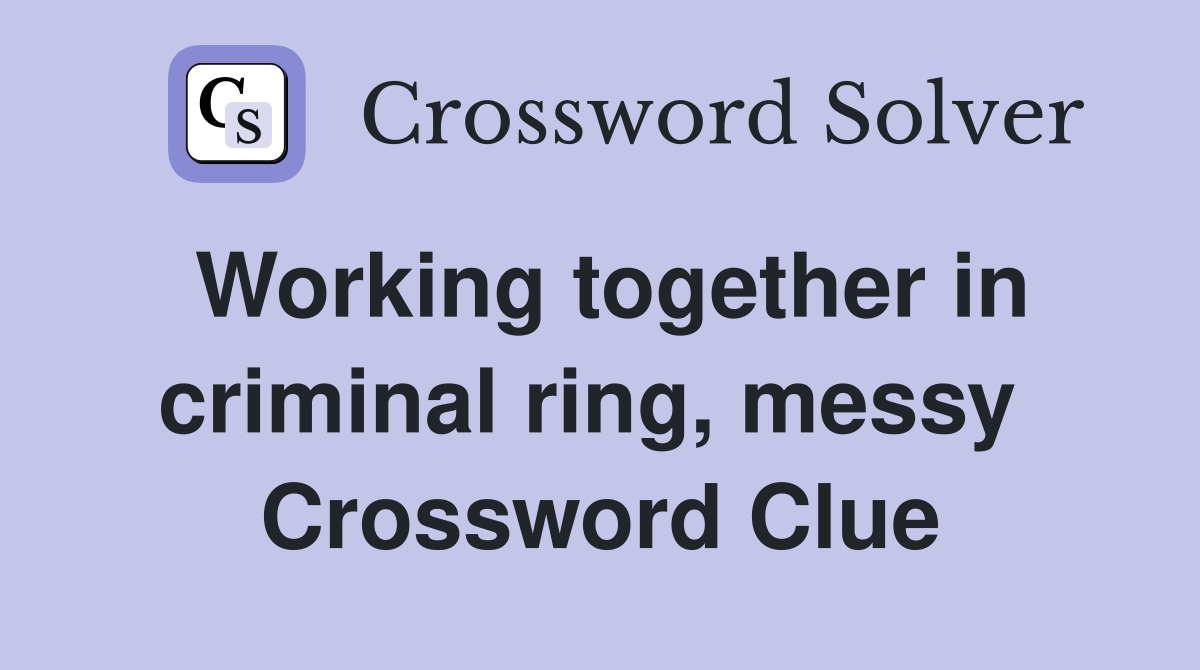 Working together in criminal ring, messy  Crossword Clue