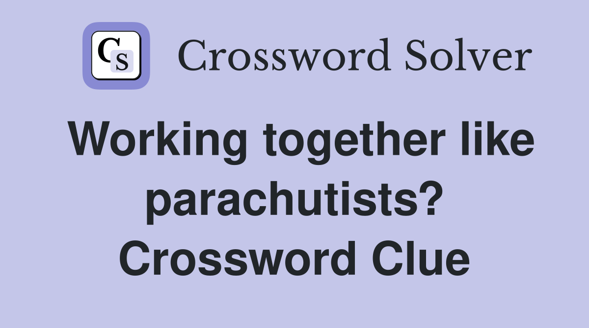 Working together like parachutists? Crossword Clue