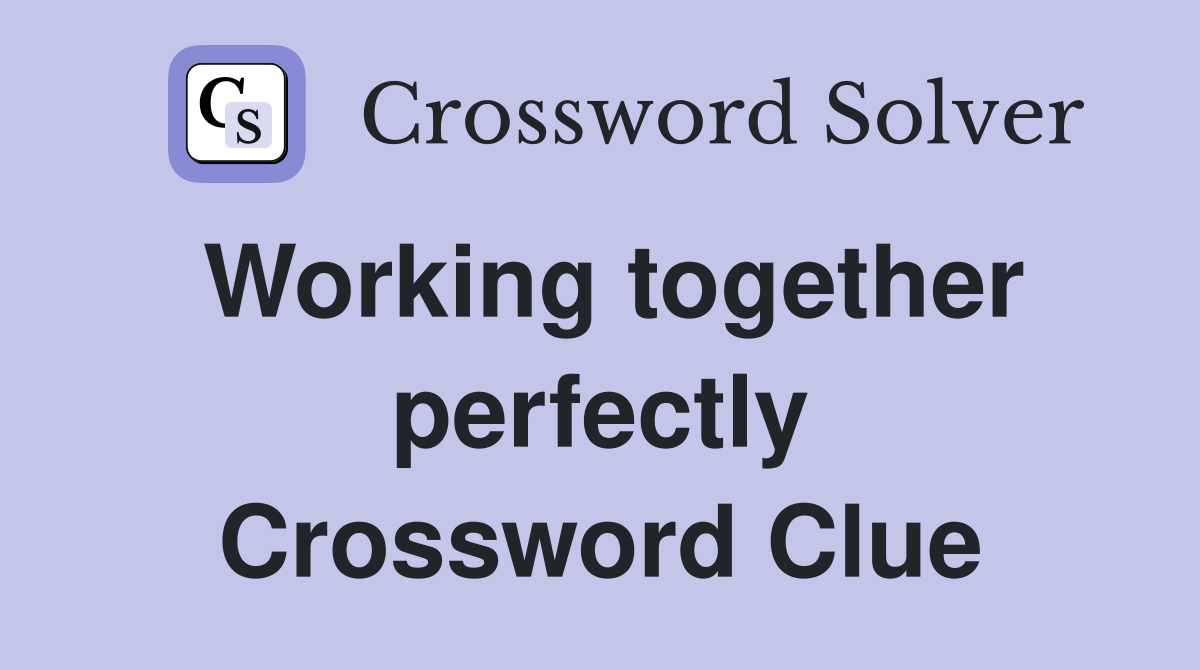 Working together perfectly Crossword Clue