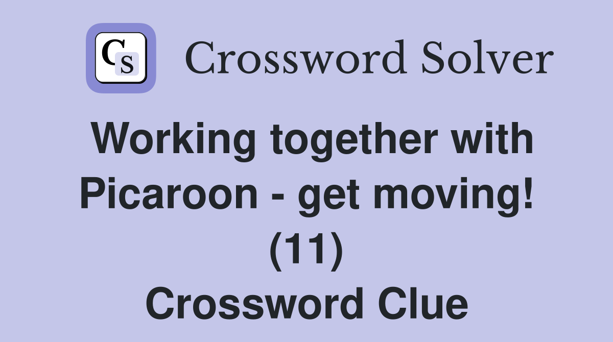 Working together with Picaroon - get moving! (11) Crossword Clue