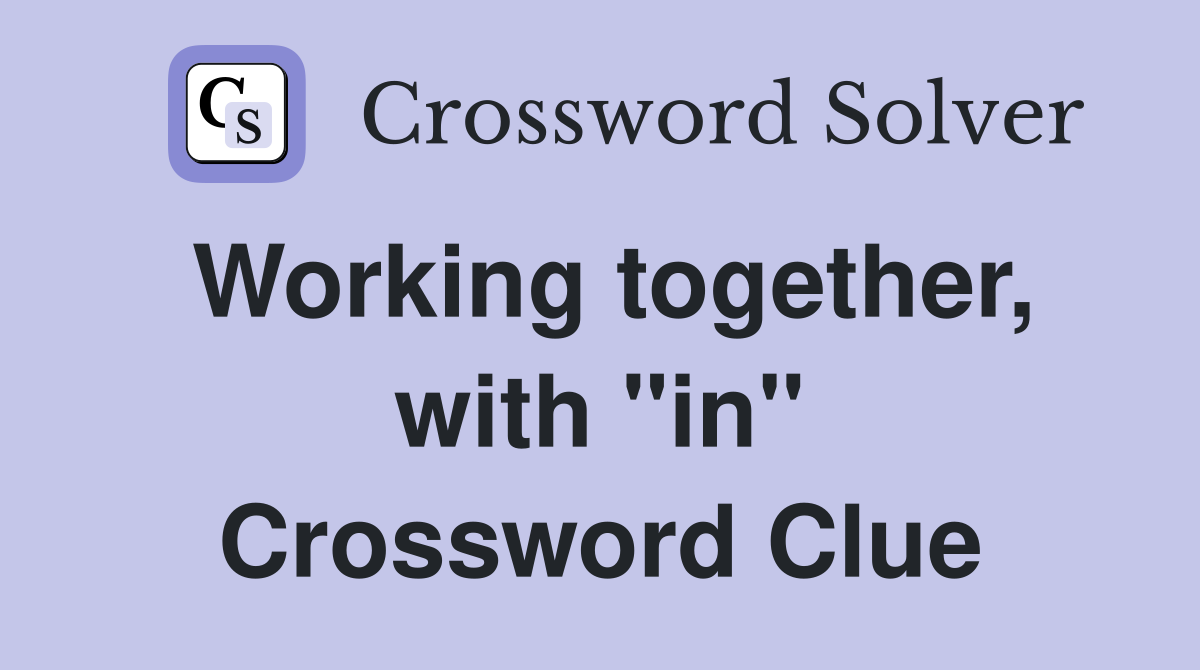 Working together, with "in" Crossword Clue