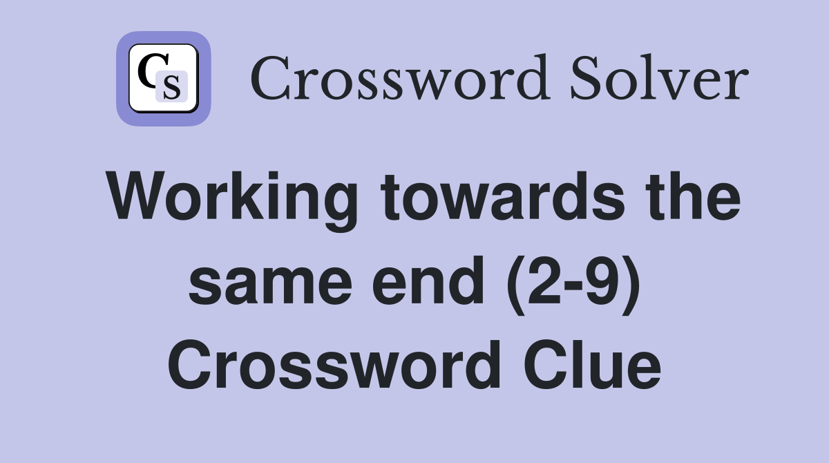 Working towards the same end (2-9) Crossword Clue