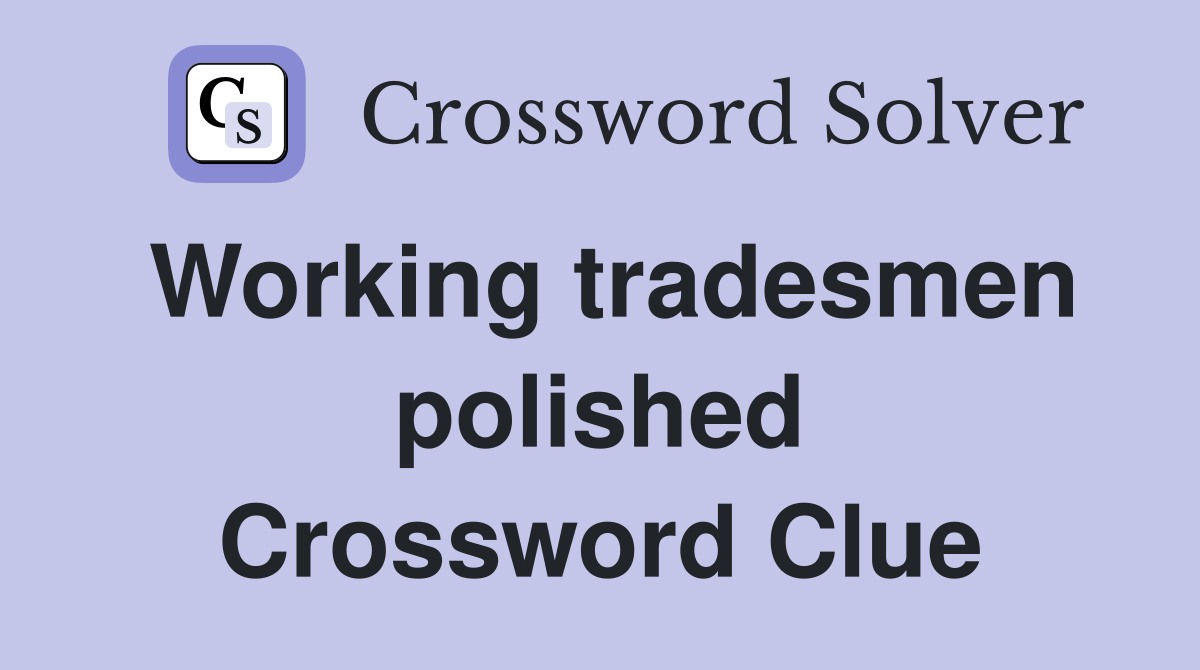 Working tradesmen polished Crossword Clue