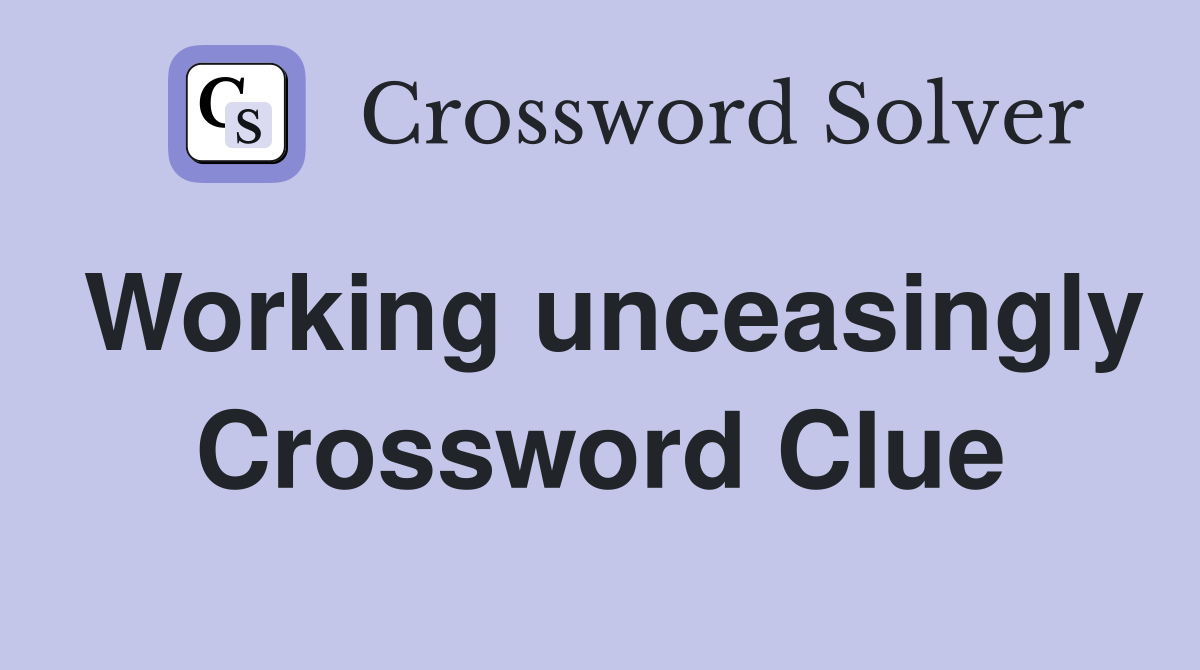 Working unceasingly Crossword Clue
