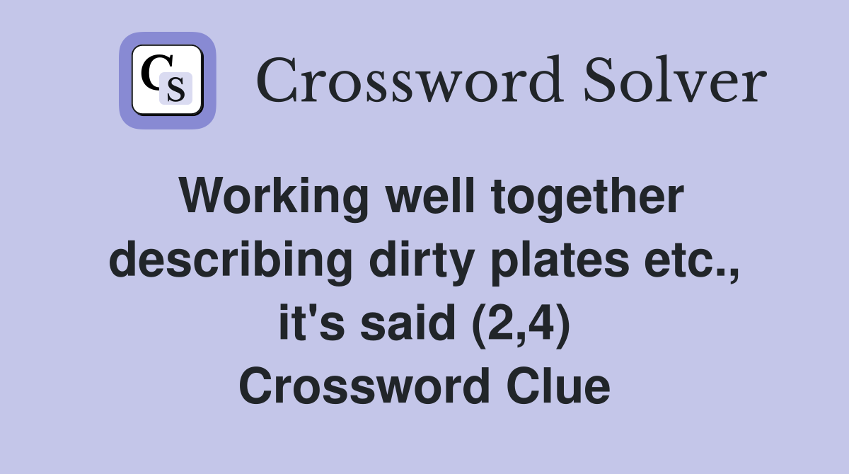 Working well together describing dirty plates etc., it's said (2,4) Crossword Clue
