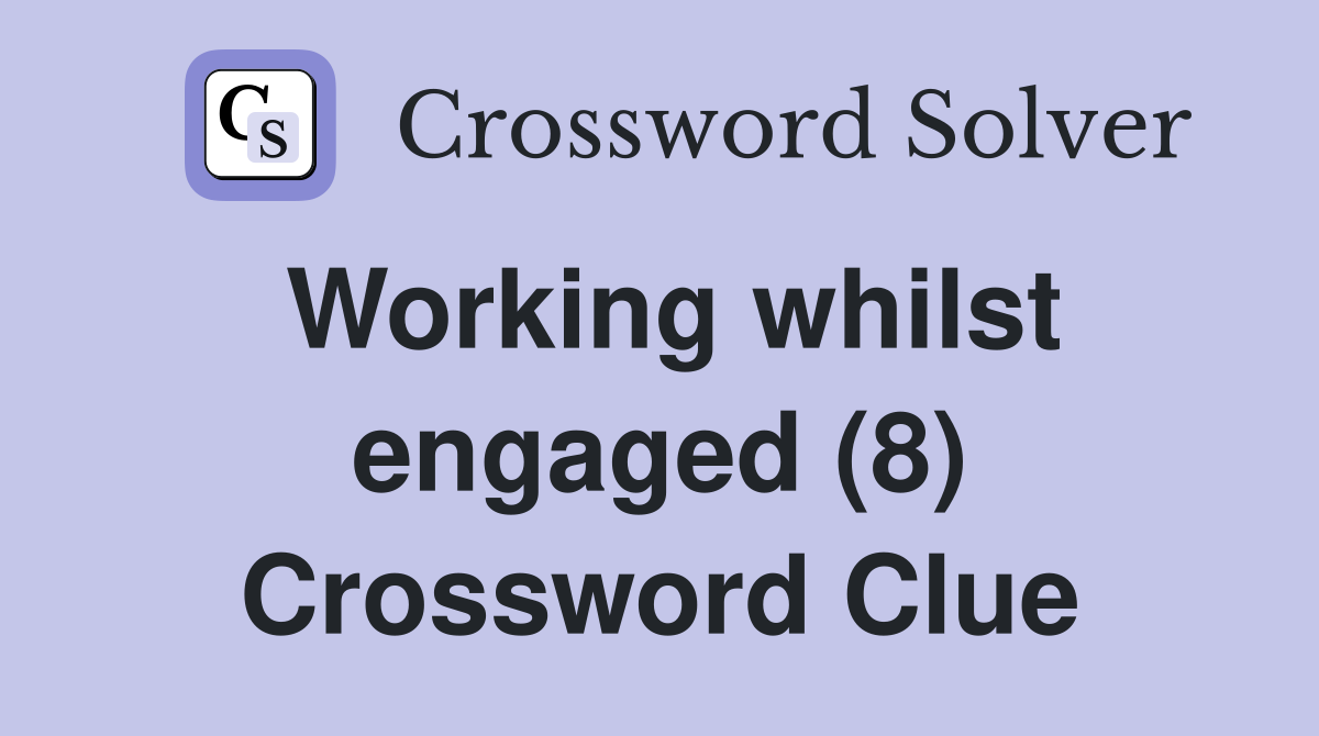 Working whilst engaged (8) Crossword Clue