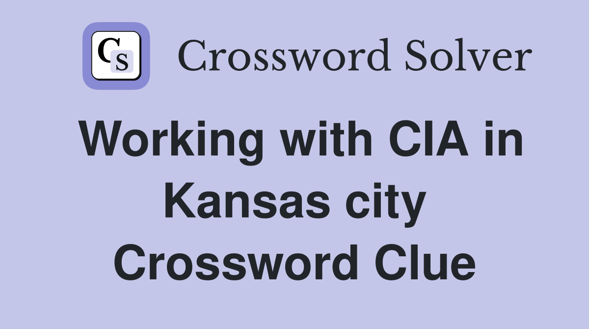 Working with CIA in Kansas city Crossword Clue