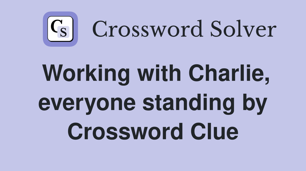 Working with Charlie, everyone standing by Crossword Clue