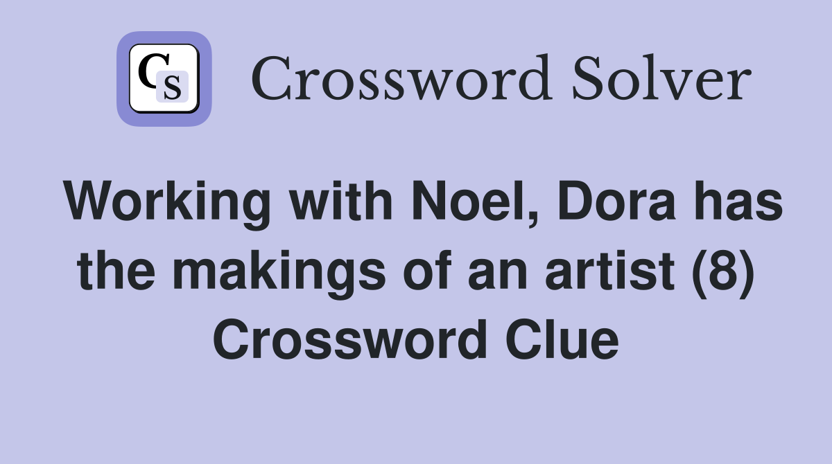 Working with Noel, Dora has the makings of an artist (8) Crossword Clue