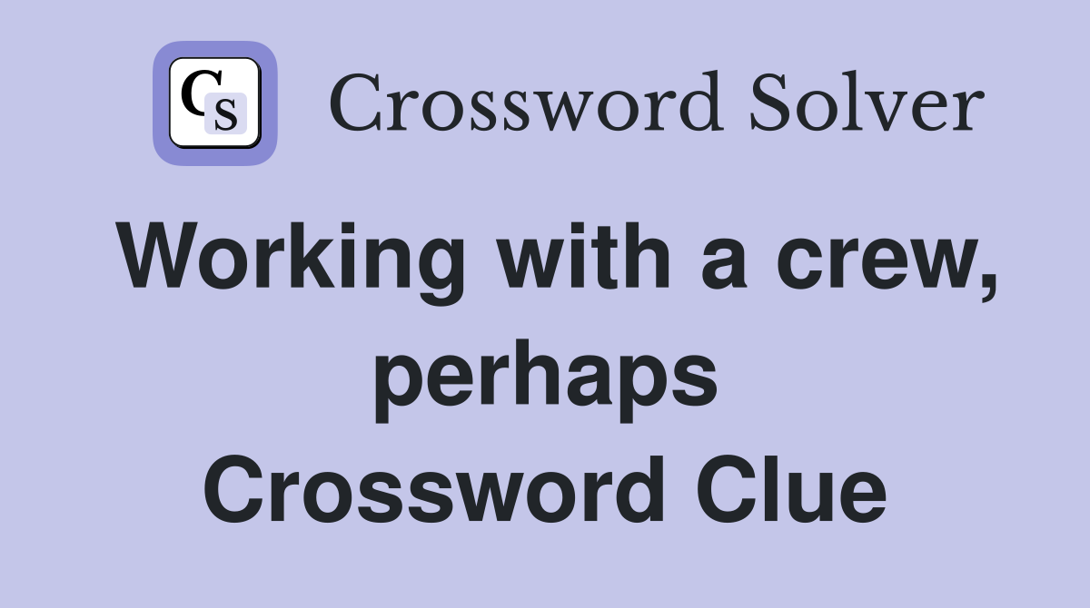 Working with a crew, perhaps Crossword Clue