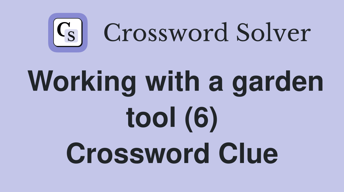 Working with a garden tool (6) Crossword Clue
