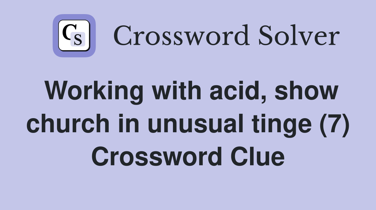 Working with acid, show church in unusual tinge (7) Crossword Clue