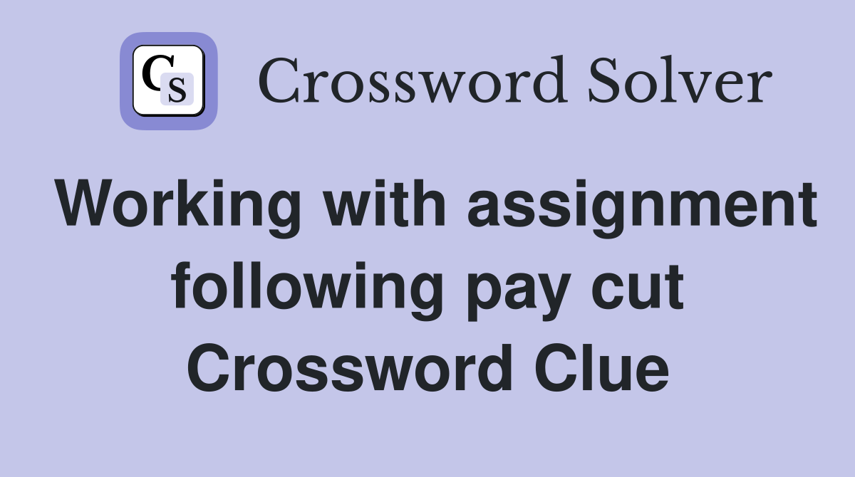 Working with assignment following pay cut Crossword Clue