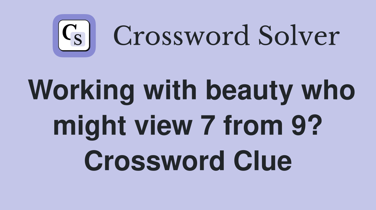 Working with beauty who might view 7 from 9? Crossword Clue