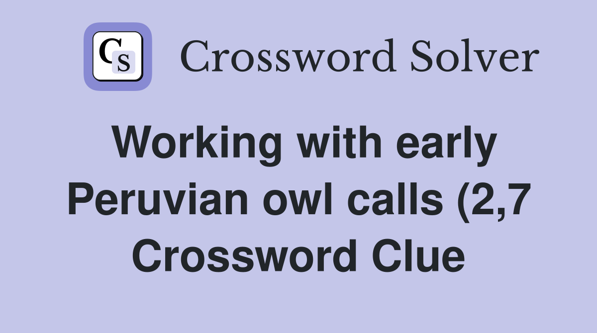 Working with early Peruvian owl calls (2 7) Crossword Clue Answers Working with early Peruvian owl calls (2 7) Crossword Clue Answers