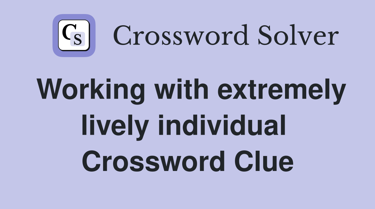 Working with extremely lively individual  Crossword Clue