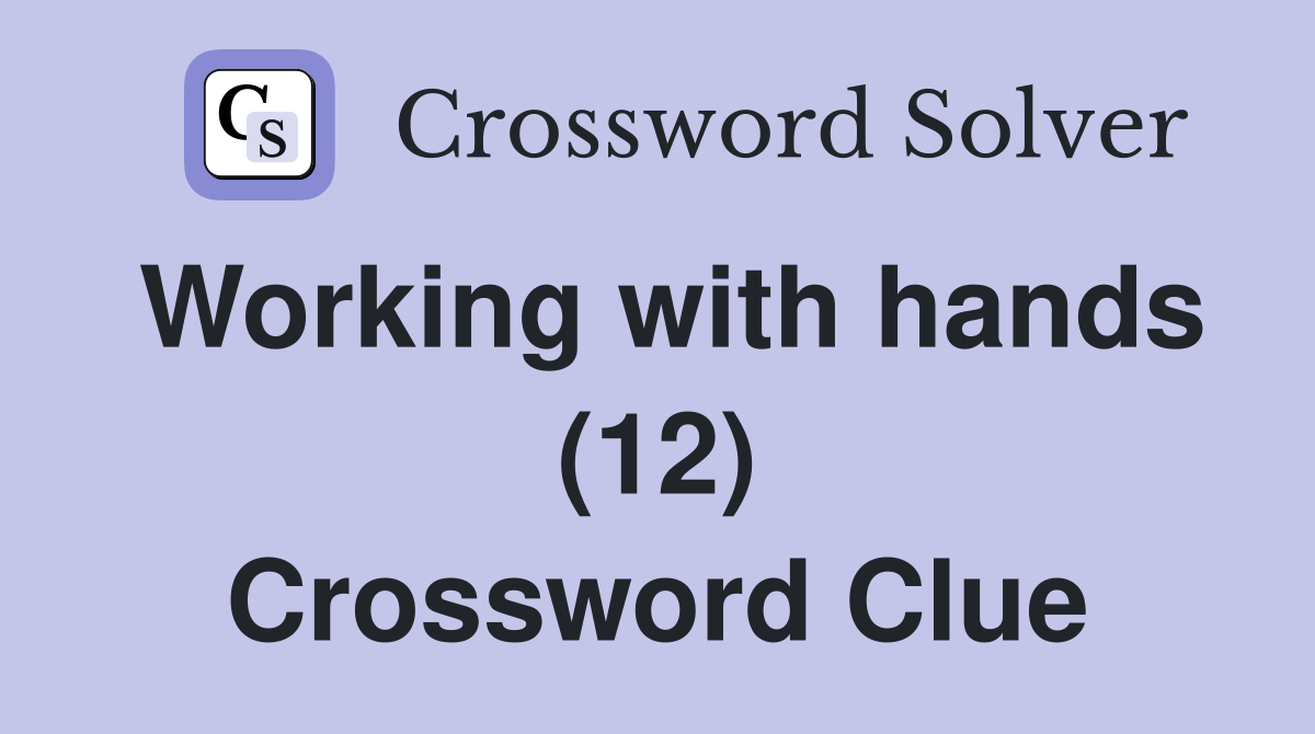 Working with hands (12) Crossword Clue