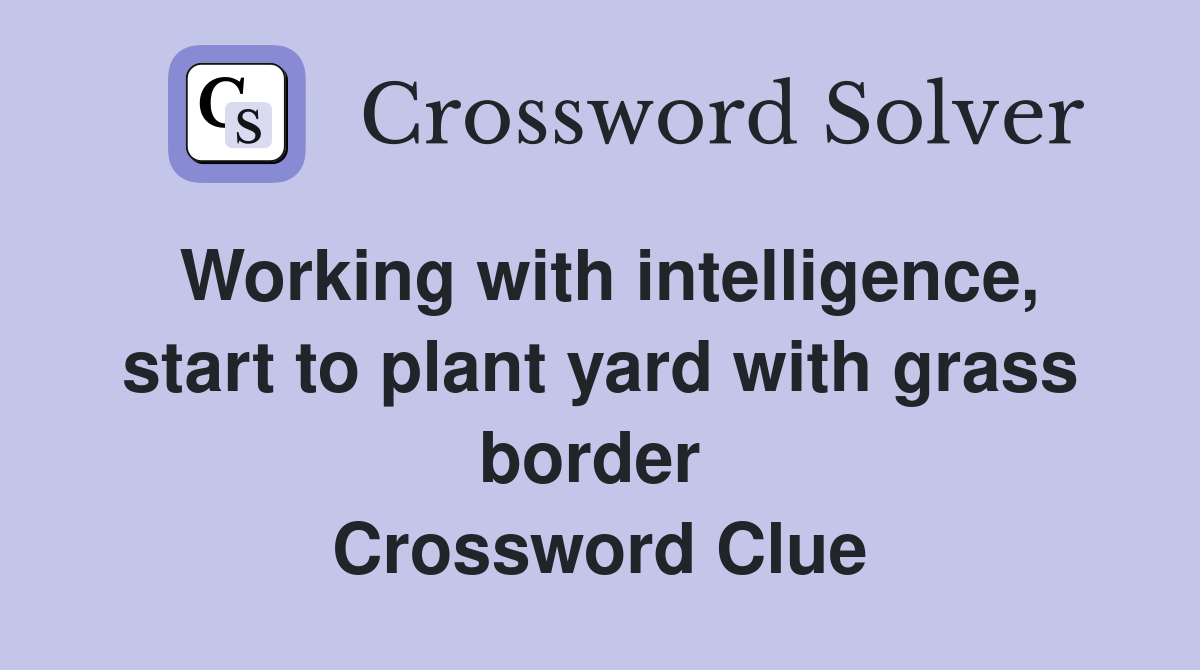 Working with intelligence, start to plant yard with grass border  Crossword Clue