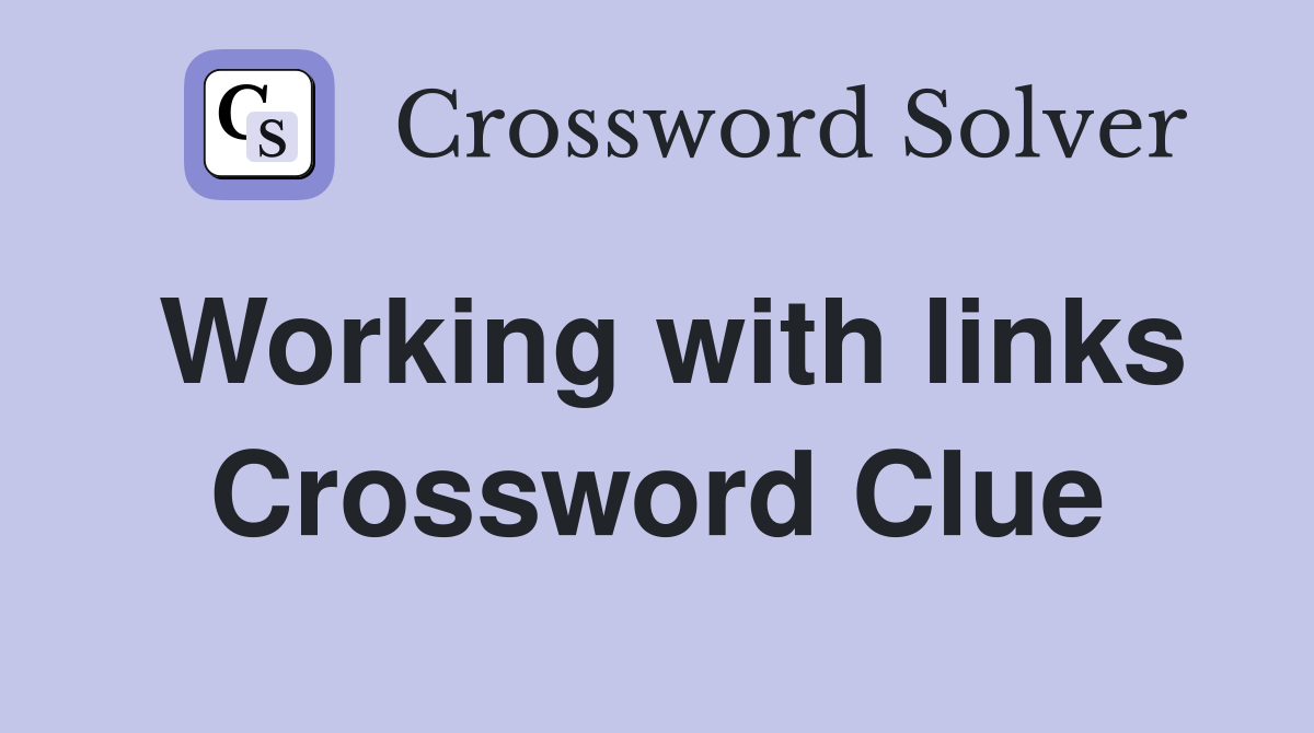 Working with links Crossword Clue