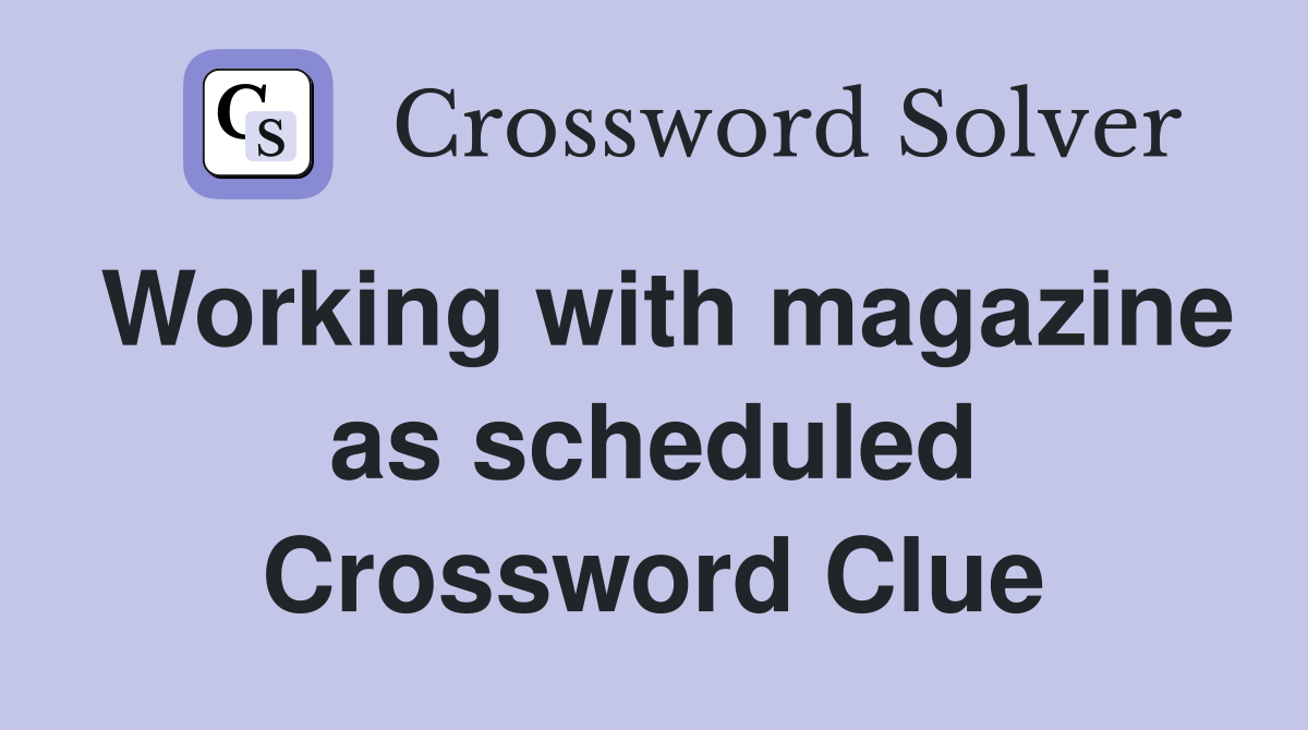 Working with magazine as scheduled Crossword Clue