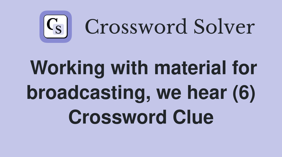 Working with material for broadcasting, we hear (6) Crossword Clue