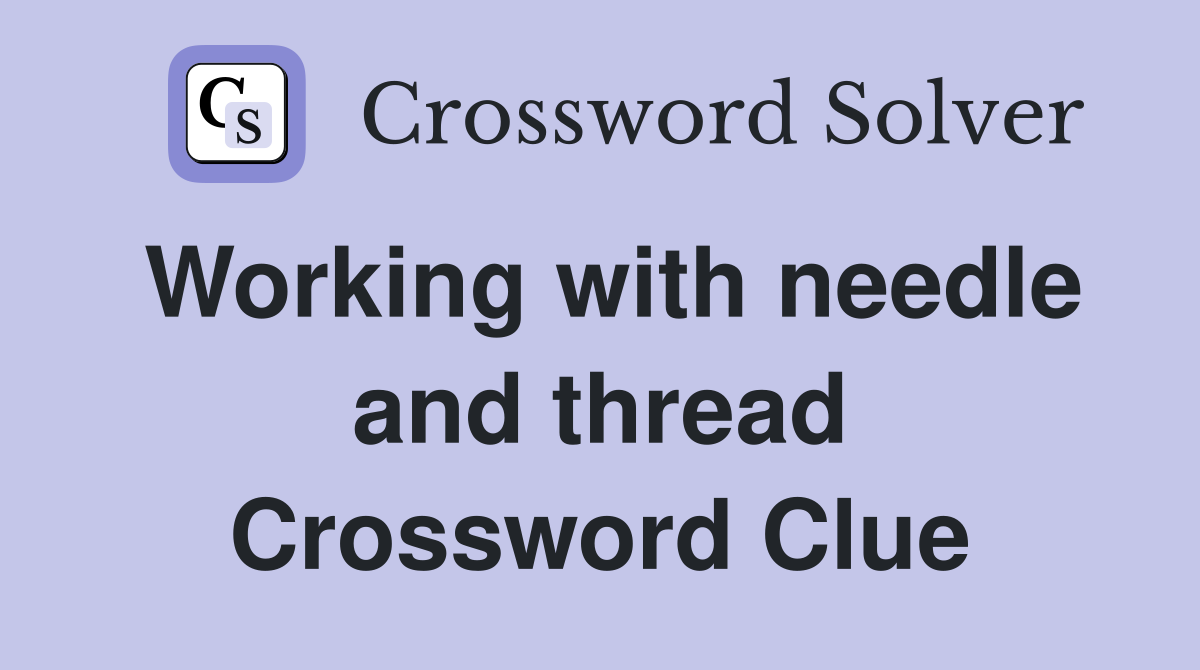 Working with needle and thread Crossword Clue