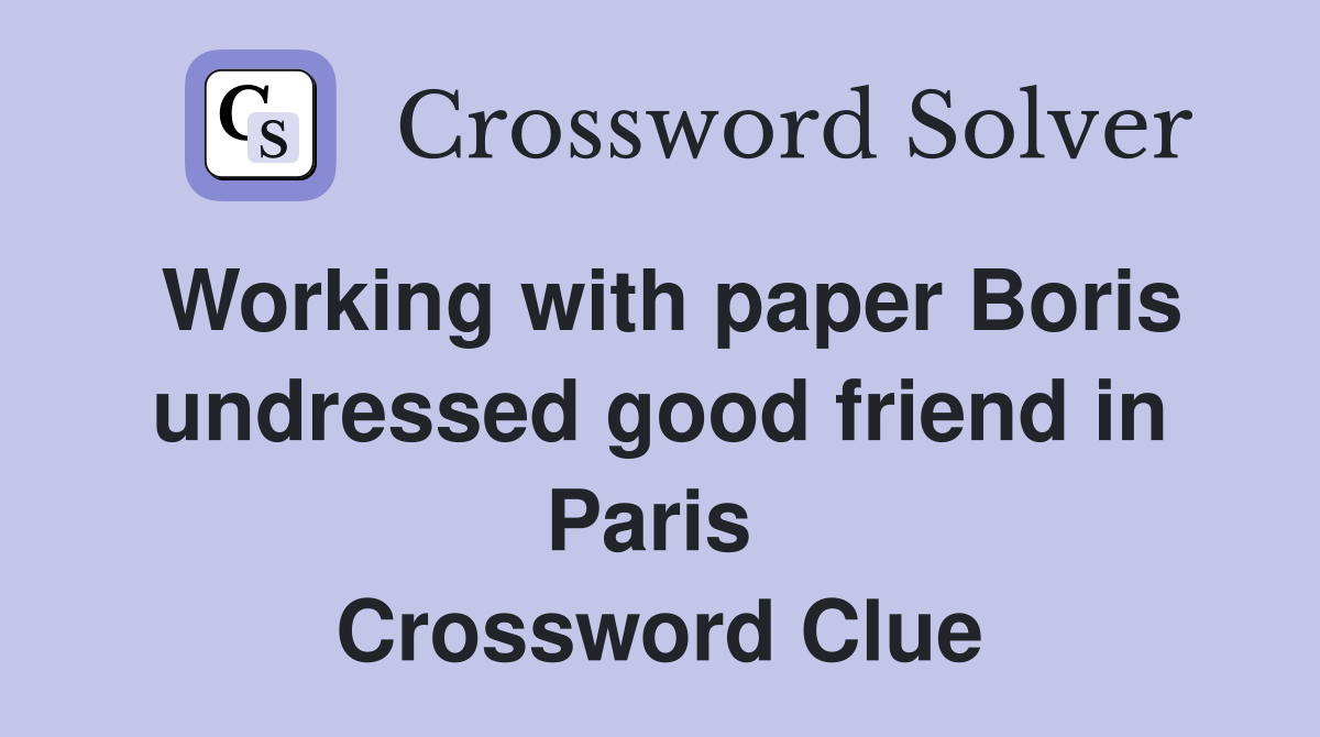 Working with paper Boris undressed good friend in Paris  Crossword Clue