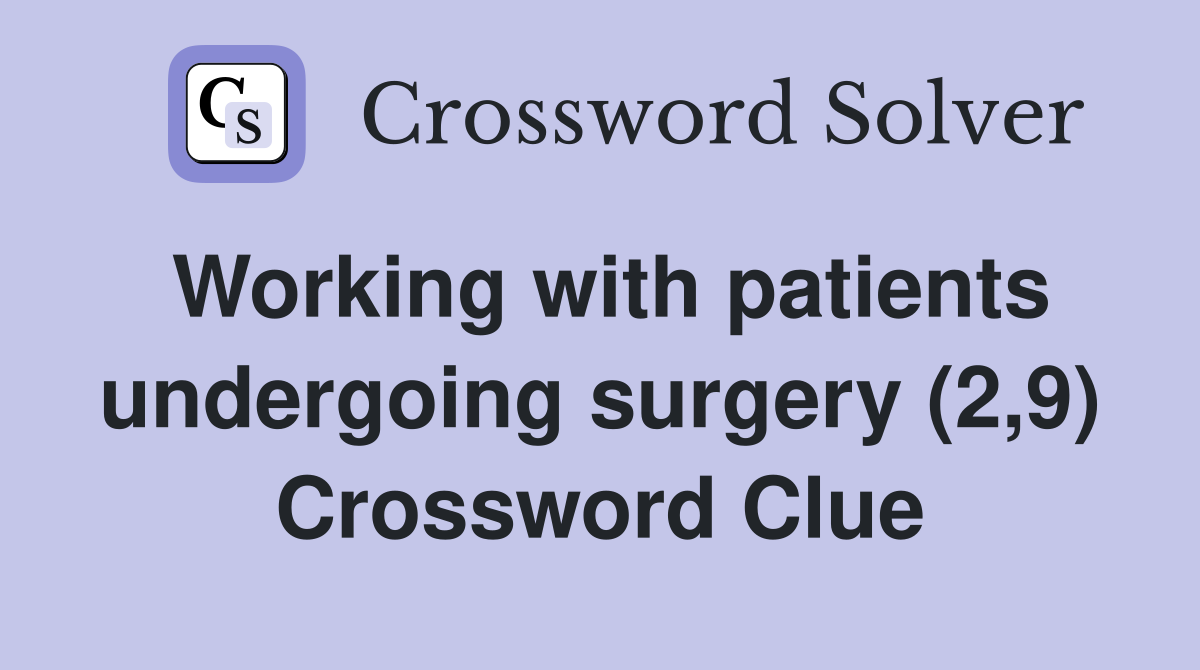 Working with patients undergoing surgery (2,9) Crossword Clue