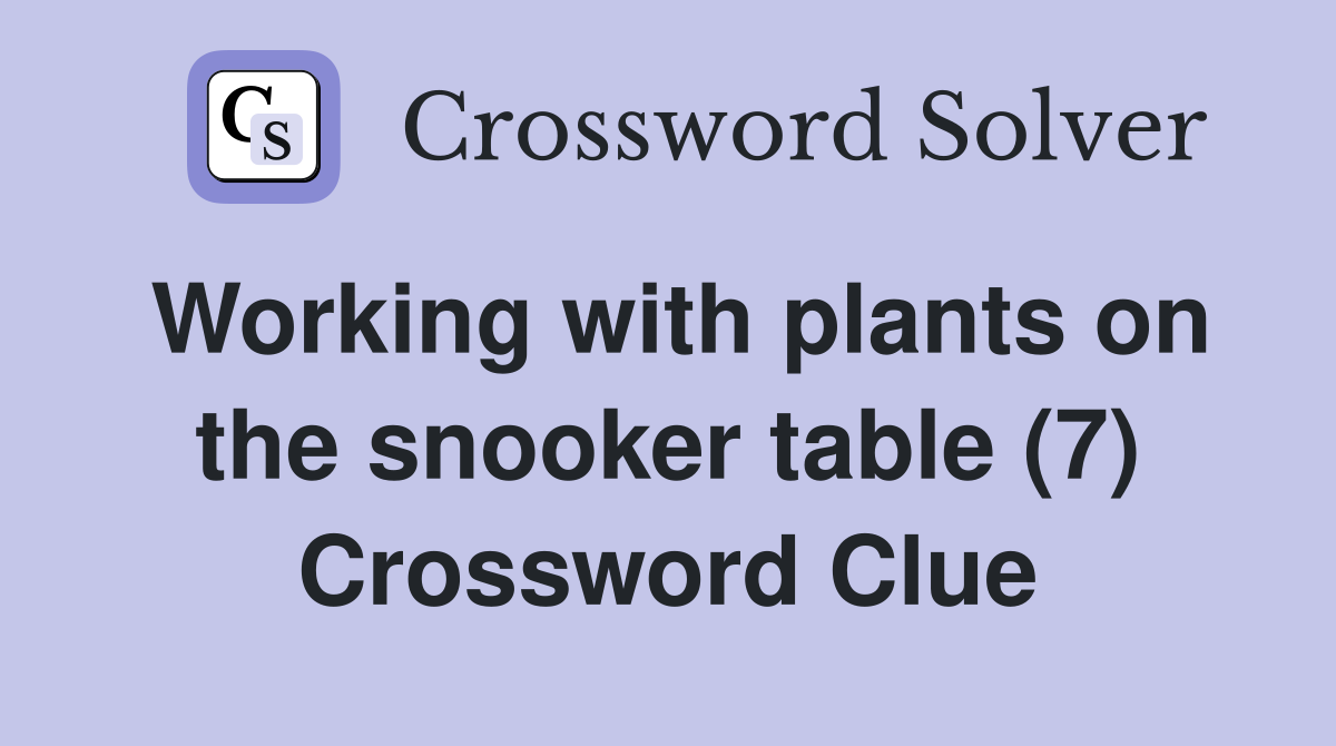 Working with plants on the snooker table (7) Crossword Clue